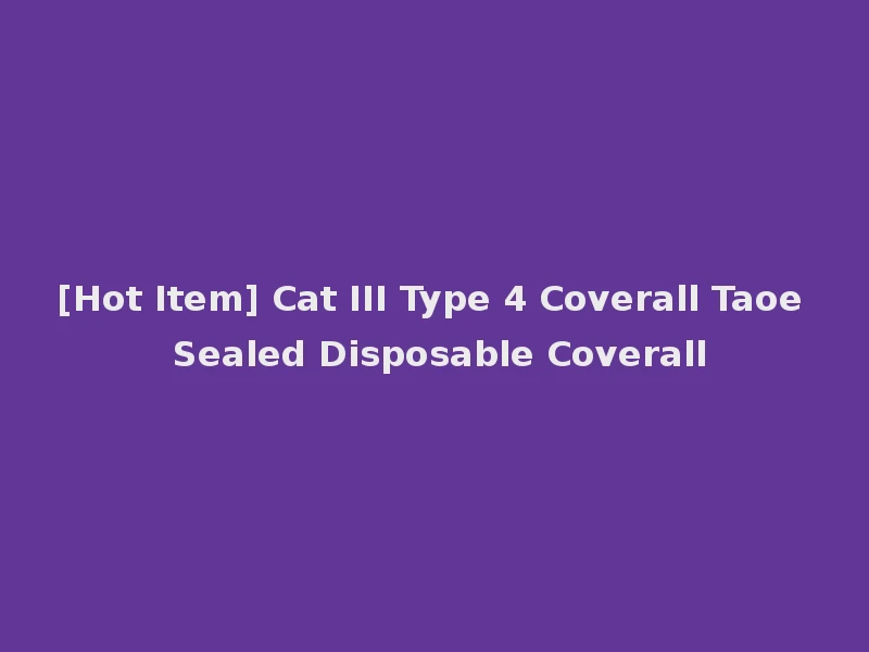 [Hot Item] Cat III Type 4 Coverall Taoe Sealed Disposable Coverall