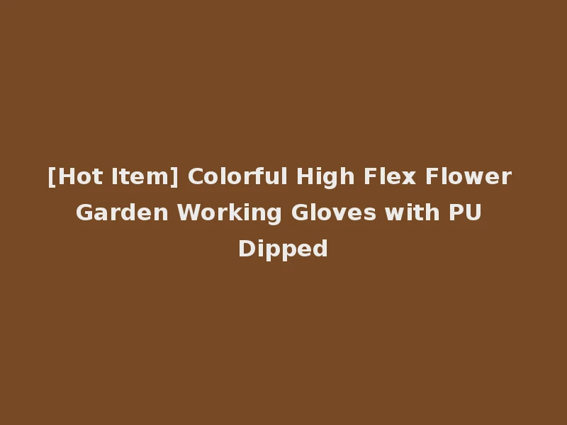 [Hot Item] Colorful High Flex Flower Garden Working Gloves with PU Dipped