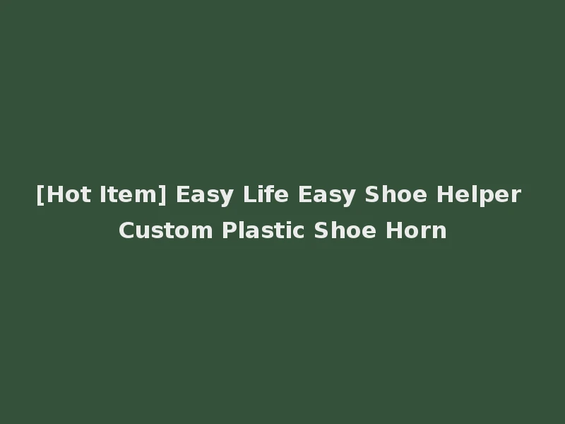 [Hot Item] Easy Life Easy Shoe Helper Custom Plastic Shoe Horn
