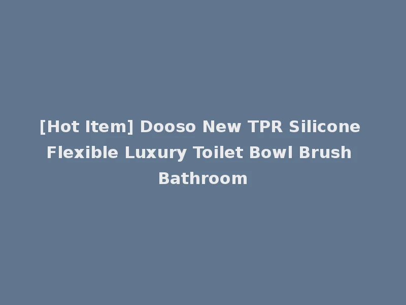 [Hot Item] Dooso New TPR Silicone Flexible Luxury Toilet Bowl Brush Bathroom