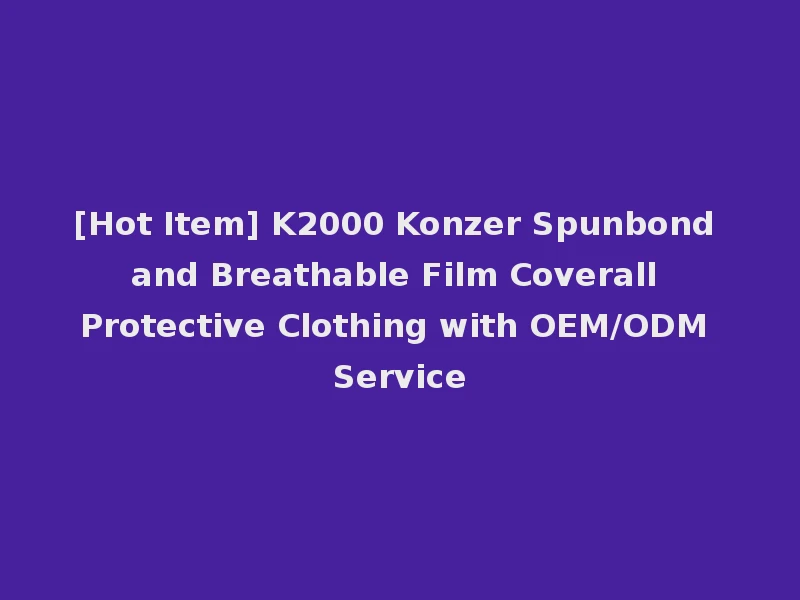 [Hot Item] K2000 Konzer Spunbond and Breathable Film Coverall Protective Clothing with OEM/ODM Service
