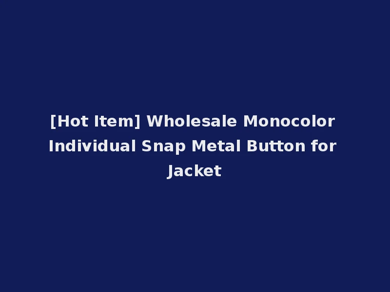 [Hot Item] Wholesale Monocolor Individual Snap Metal Button for Jacket