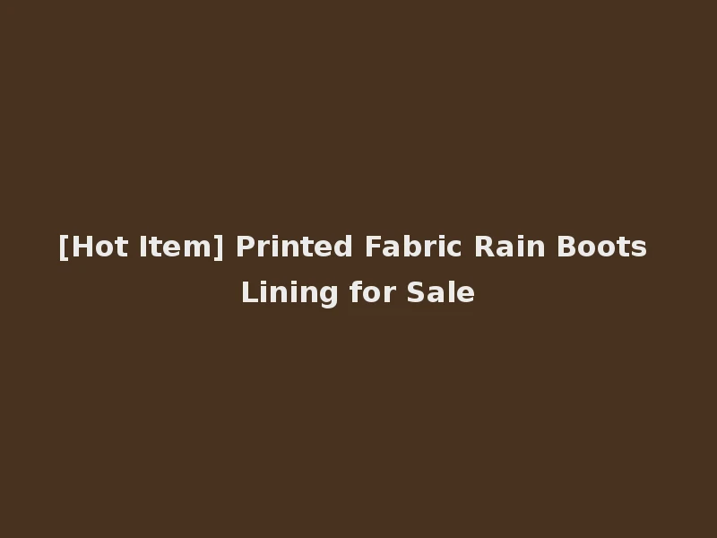[Hot Item] Printed Fabric Rain Boots Lining for Sale