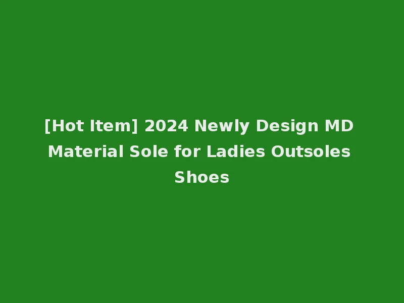 [Hot Item] 2024 Newly Design MD Material Sole for Ladies Outsoles Shoes