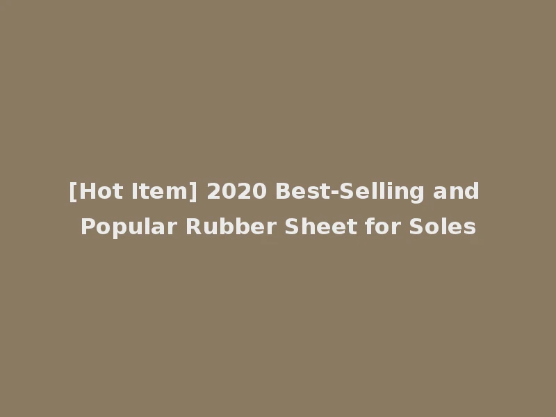 [Hot Item] 2020 Best-Selling and Popular Rubber Sheet for Soles