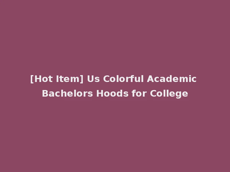 [Hot Item] Us Colorful Academic Bachelors Hoods for College