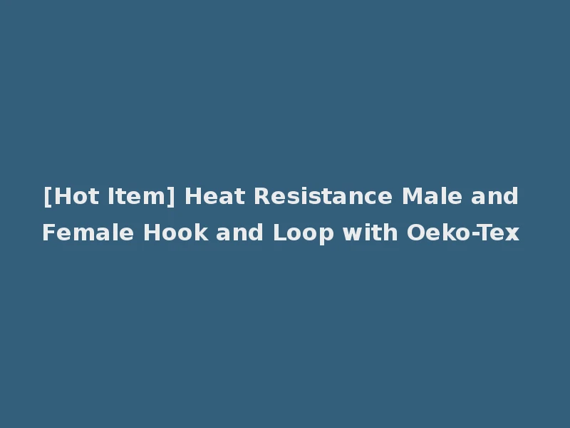 [Hot Item] Heat Resistance Male and Female Hook and Loop with Oeko-Tex