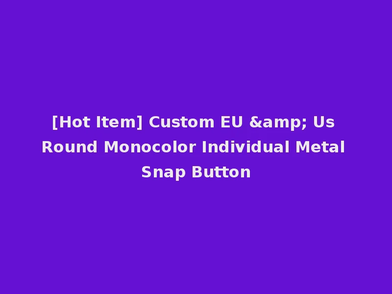 [Hot Item] Custom EU & Us Round Monocolor Individual Metal Snap Button