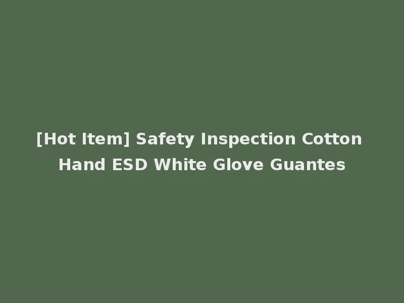 [Hot Item] Safety Inspection Cotton Hand ESD White Glove Guantes