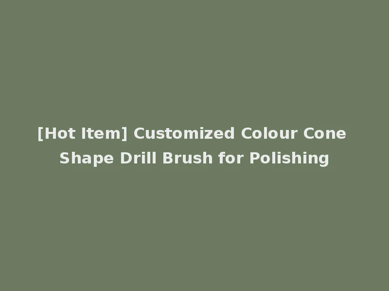 [Hot Item] Customized Colour Cone Shape Drill Brush for Polishing