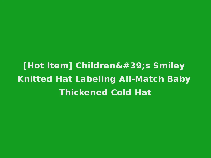 [Hot Item] Children's Smiley Knitted Hat Labeling All-Match Baby Thickened Cold Hat