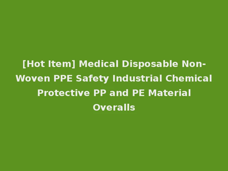 [Hot Item] Medical Disposable Non-Woven PPE Safety Industrial Chemical Protective PP and PE Material Overalls