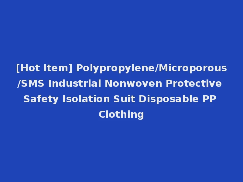 [Hot Item] Polypropylene/Microporous/SMS Industrial Nonwoven Protective Safety Isolation Suit Disposable PP Clothing