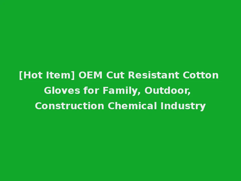 [Hot Item] OEM Cut Resistant Cotton Gloves for Family, Outdoor, Construction Chemical Industry