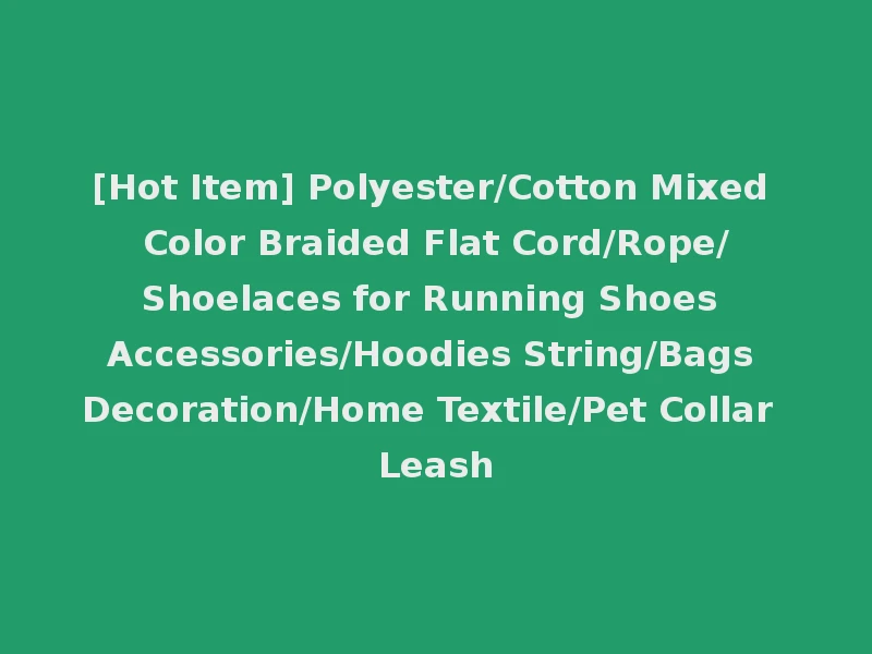 [Hot Item] Polyester/Cotton Mixed Color Braided Flat Cord/Rope/Shoelaces for Running Shoes Accessories/Hoodies String/Bags Decoration/Home Textile/Pet Collar Leash