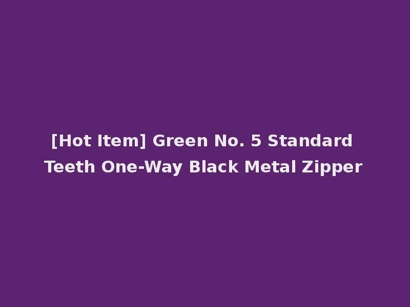 [Hot Item] Green No. 5 Standard Teeth One-Way Black Metal Zipper