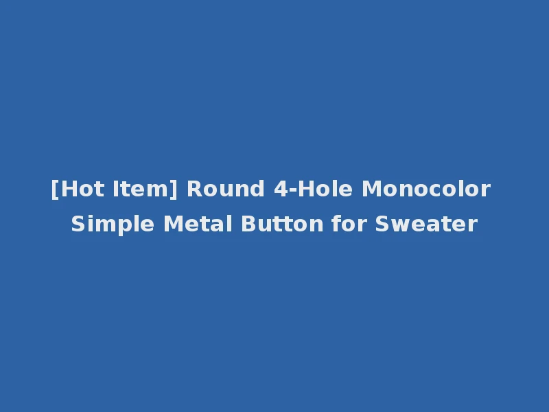 [Hot Item] Round 4-Hole Monocolor Simple Metal Button for Sweater