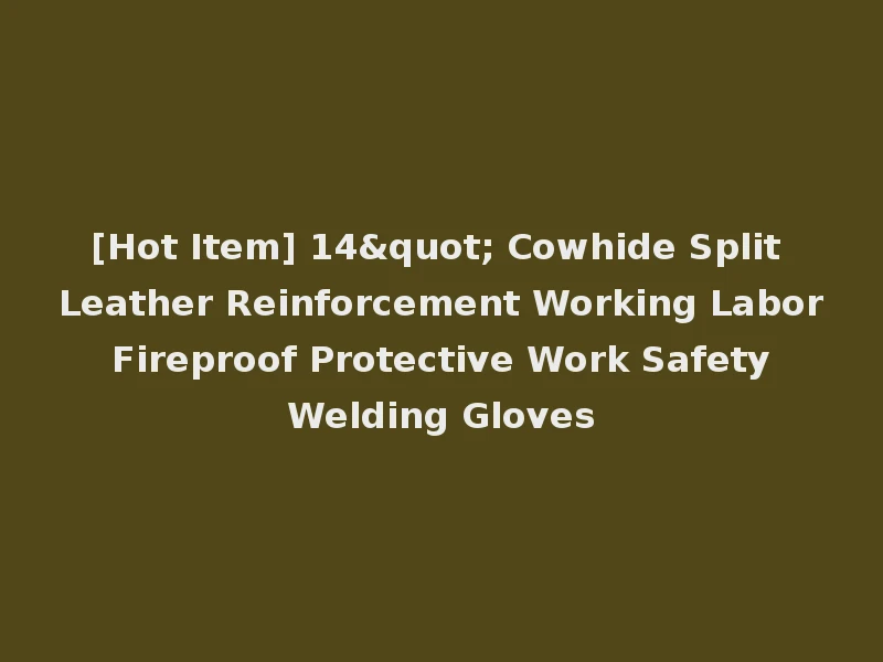 [Hot Item] 14" Cowhide Split Leather Reinforcement Working Labor Fireproof Protective Work Safety Welding Gloves