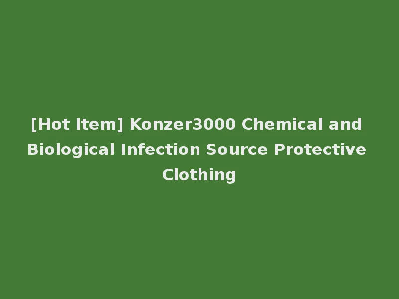 [Hot Item] Konzer3000 Chemical and Biological Infection Source Protective Clothing