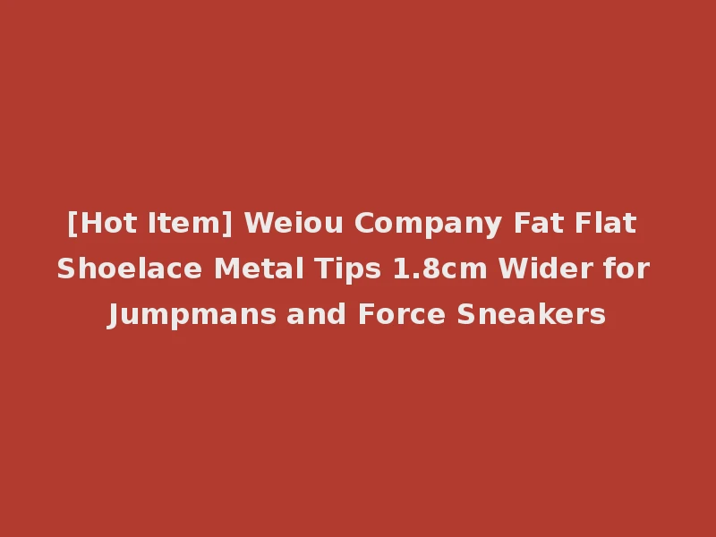 [Hot Item] Weiou Company Fat Flat Shoelace Metal Tips 1.8cm Wider for Jumpmans and Force Sneakers