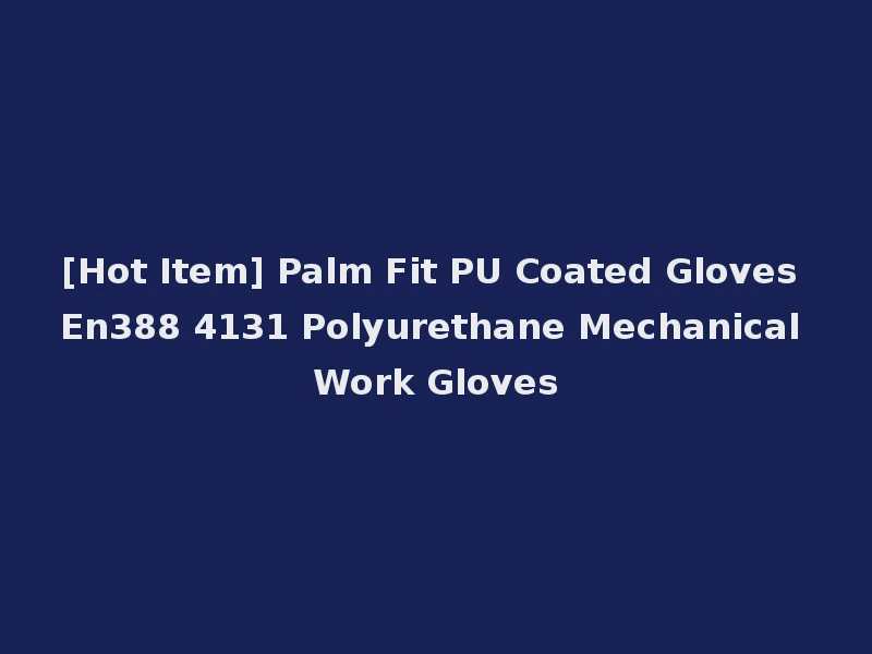 [Hot Item] Palm Fit PU Coated Gloves En388 4131 Polyurethane Mechanical Work Gloves