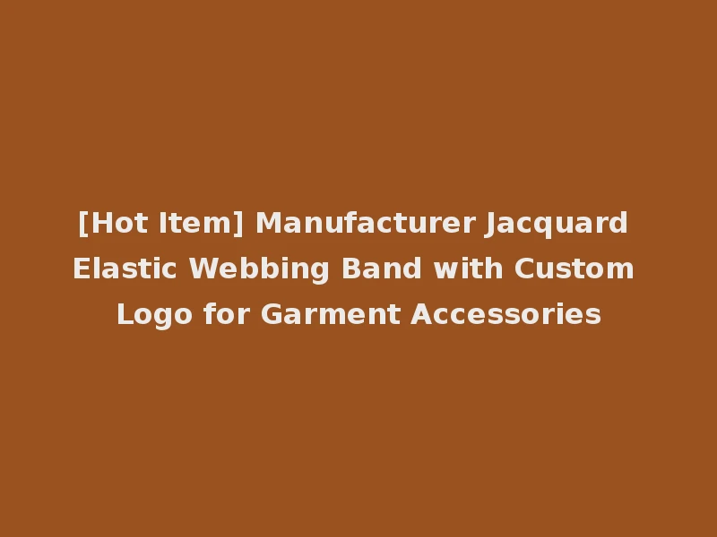 [Hot Item] Manufacturer Jacquard Elastic Webbing Band with Custom Logo for Garment Accessories