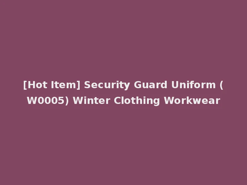 [Hot Item] Security Guard Uniform (W0005) Winter Clothing Workwear