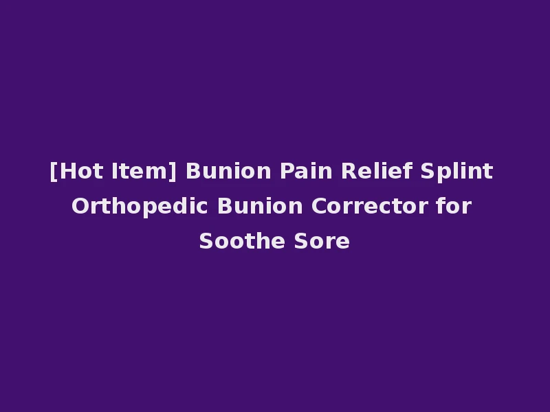 [Hot Item] Bunion Pain Relief Splint Orthopedic Bunion Corrector for Soothe Sore