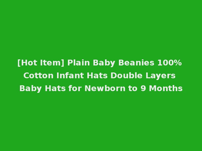 [Hot Item] Plain Baby Beanies 100% Cotton Infant Hats Double Layers Baby Hats for Newborn to 9 Months