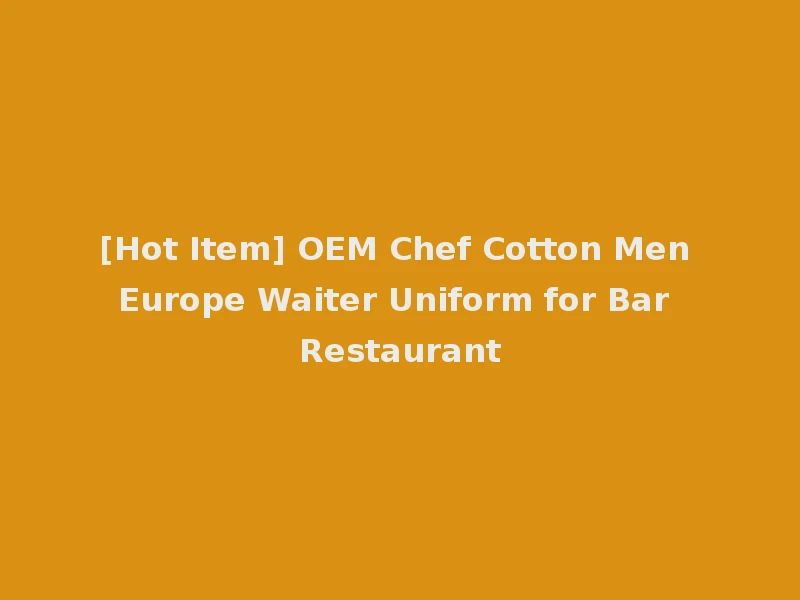 [Hot Item] OEM Chef Cotton Men Europe Waiter Uniform for Bar Restaurant