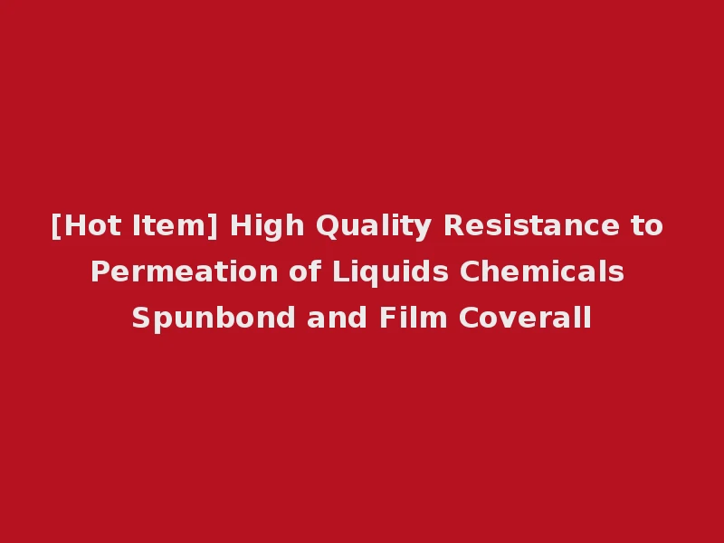 [Hot Item] High Quality Resistance to Permeation of Liquids Chemicals Spunbond and Film Coverall