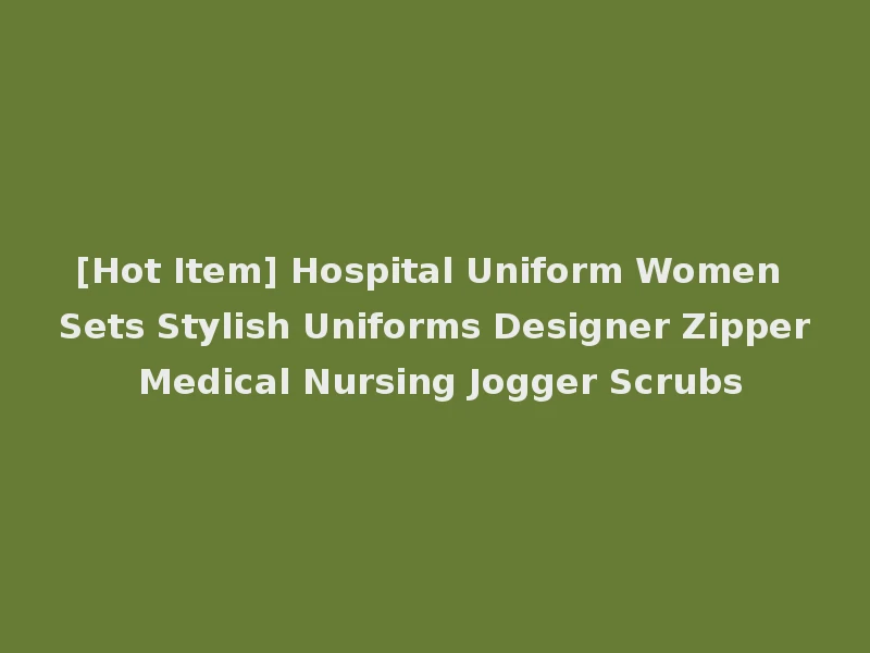 [Hot Item] Hospital Uniform Women Sets Stylish Uniforms Designer Zipper Medical Nursing Jogger Scrubs