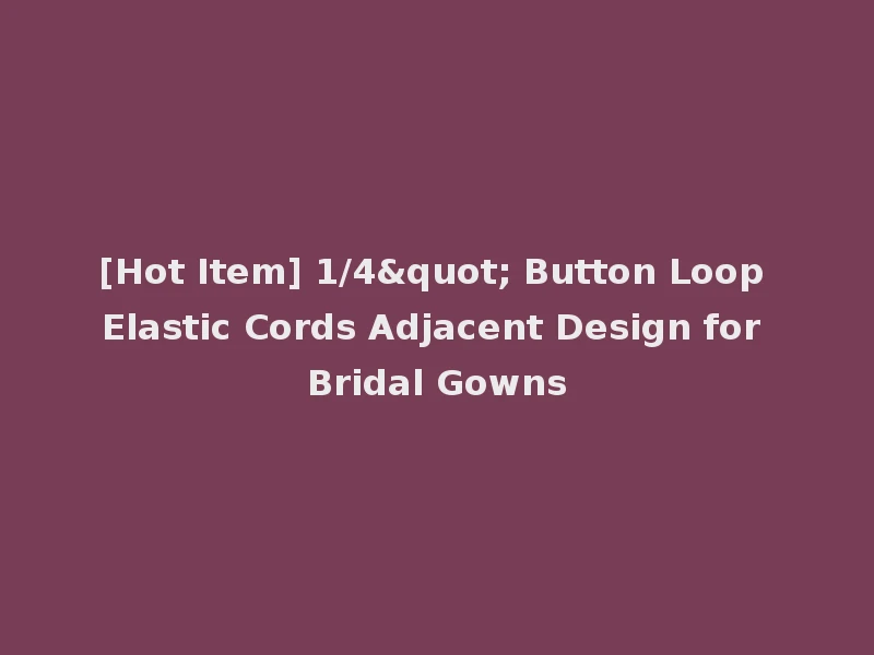 [Hot Item] 1/4" Button Loop Elastic Cords Adjacent Design for Bridal Gowns