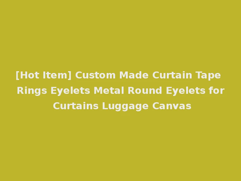 [Hot Item] Custom Made Curtain Tape Rings Eyelets Metal Round Eyelets for Curtains Luggage Canvas