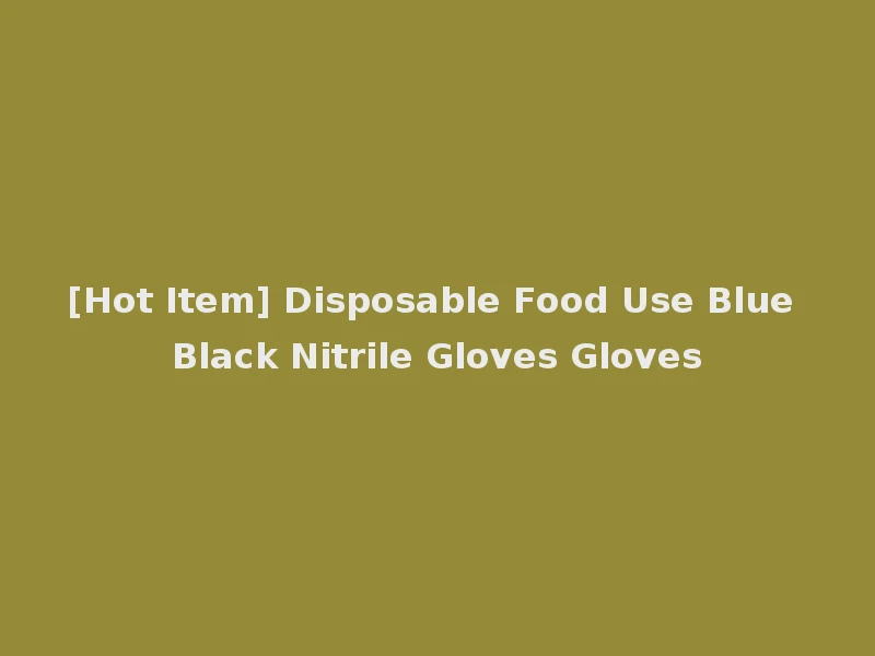 [Hot Item] Disposable Food Use Blue Black Nitrile Gloves Gloves