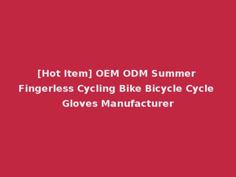 [Hot Item] OEM ODM Summer Fingerless Cycling Bike Bicycle Cycle Gloves Manufacturer