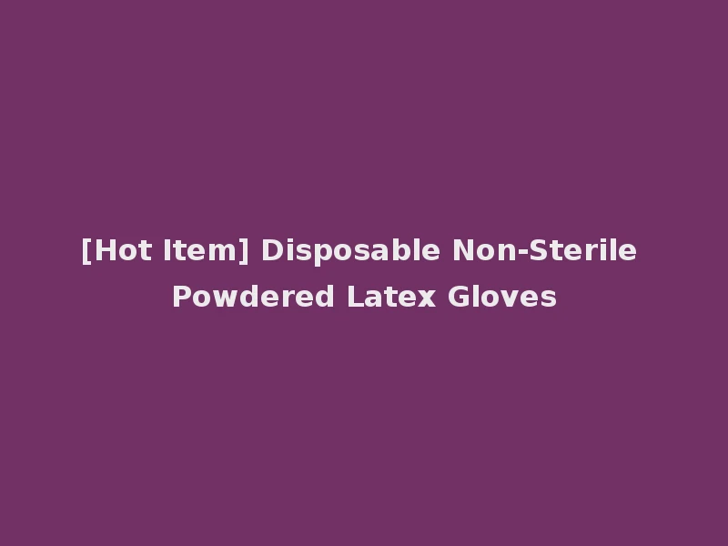[Hot Item] Disposable Non-Sterile Powdered Latex Gloves