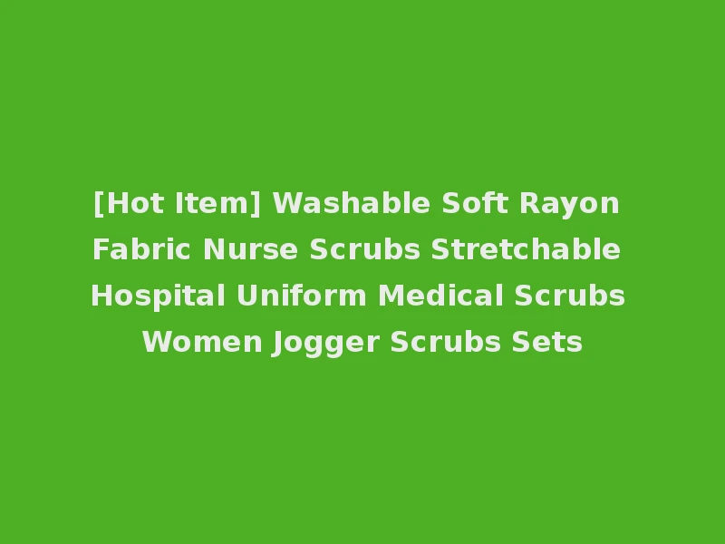 [Hot Item] Washable Soft Rayon Fabric Nurse Scrubs Stretchable Hospital Uniform Medical Scrubs Women Jogger Scrubs Sets