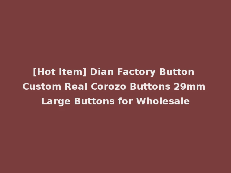 [Hot Item] Dian Factory Button Custom Real Corozo Buttons 29mm Large Buttons for Wholesale