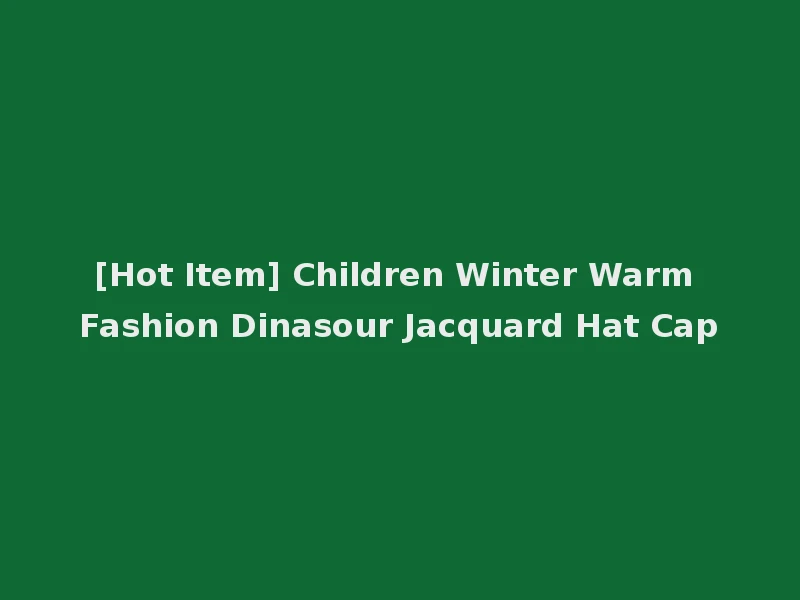 [Hot Item] Children Winter Warm Fashion Dinasour Jacquard Hat Cap