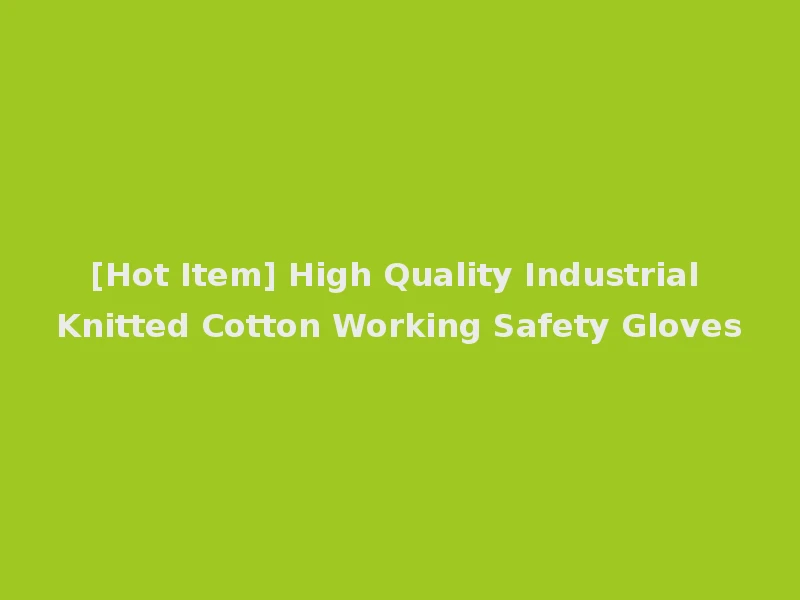 [Hot Item] High Quality Industrial Knitted Cotton Working Safety Gloves