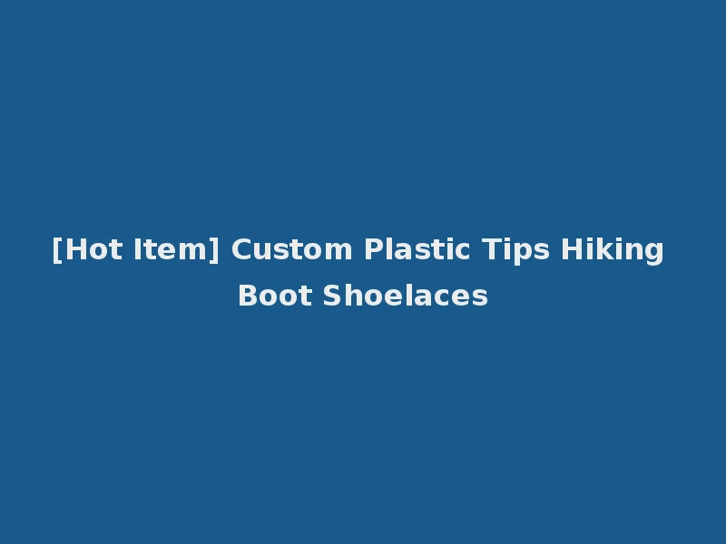 [Hot Item] Custom Plastic Tips Hiking Boot Shoelaces