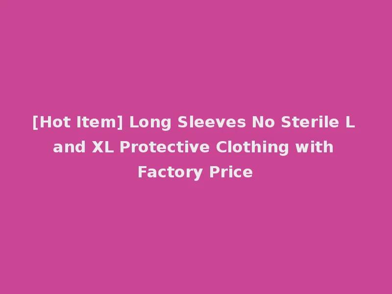[Hot Item] Long Sleeves No Sterile L and XL Protective Clothing with Factory Price