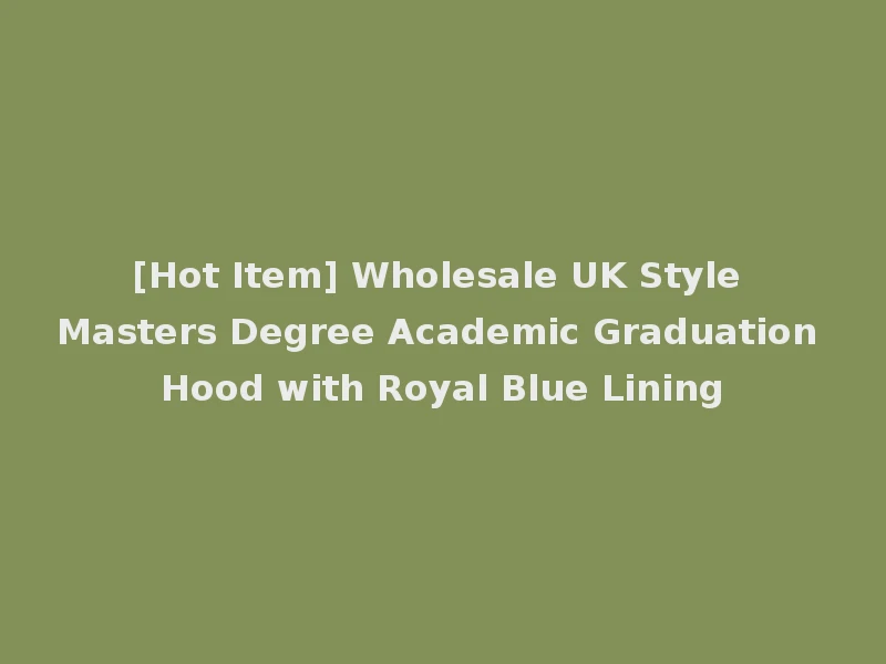 [Hot Item] Wholesale UK Style Masters Degree Academic Graduation Hood with Royal Blue Lining