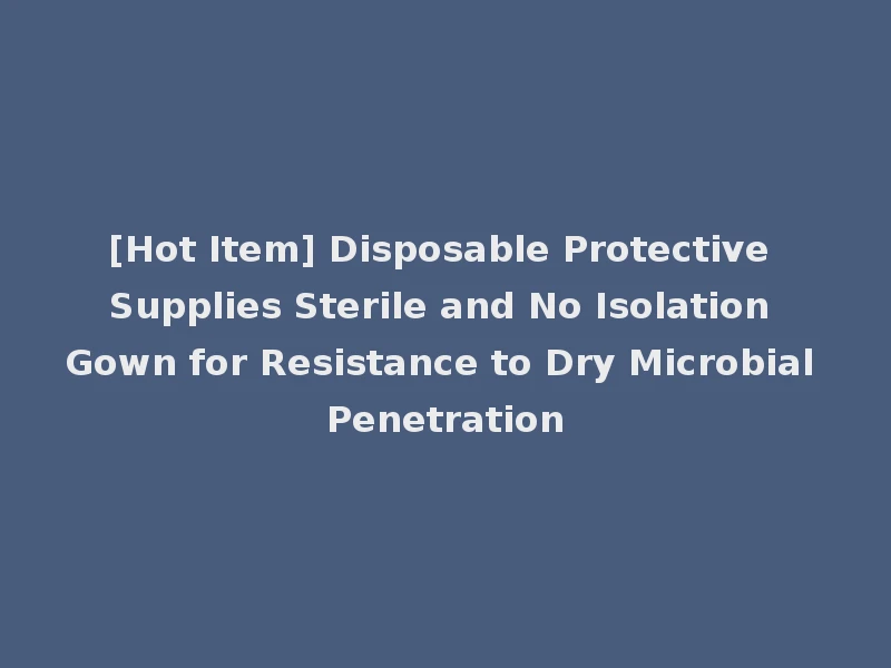 [Hot Item] Disposable Protective Supplies Sterile and No Isolation Gown for Resistance to Dry Microbial Penetration