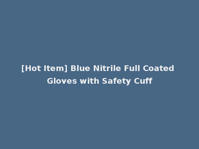 [Hot Item] Blue Nitrile Full Coated Gloves with Safety Cuff