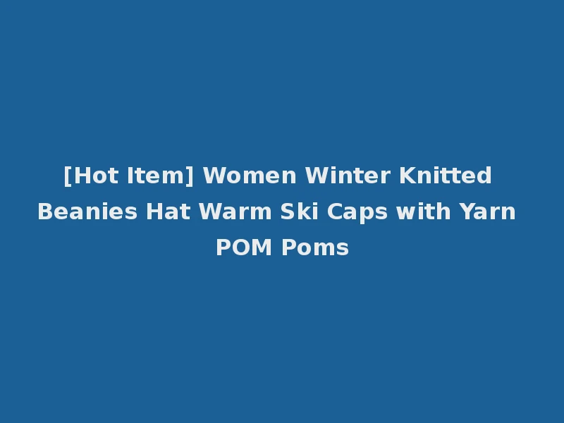 [Hot Item] Women Winter Knitted Beanies Hat Warm Ski Caps with Yarn POM Poms