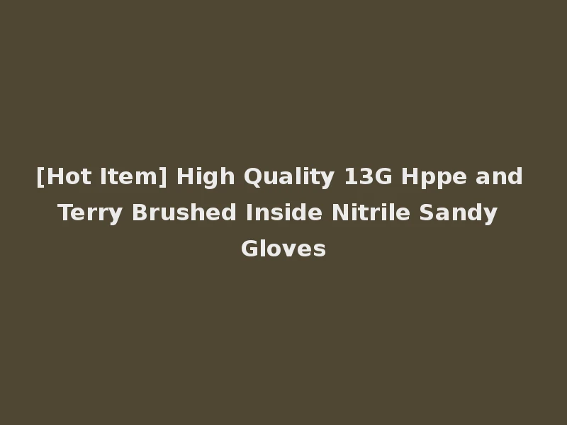 [Hot Item] High Quality 13G Hppe and Terry Brushed Inside Nitrile Sandy Gloves