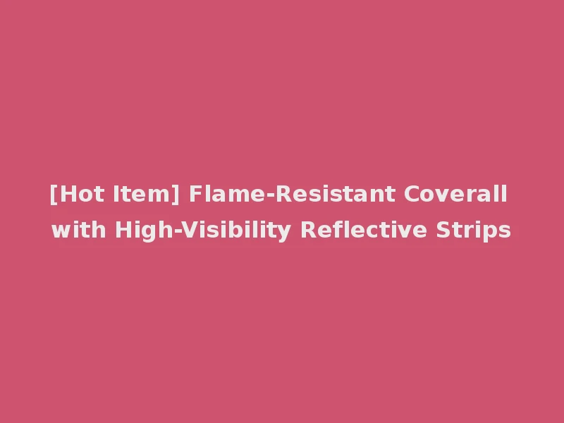 [Hot Item] Flame-Resistant Coverall with High-Visibility Reflective Strips
