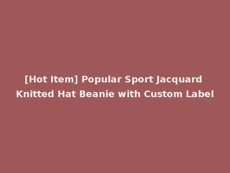 [Hot Item] Popular Sport Jacquard Knitted Hat Beanie with Custom Label